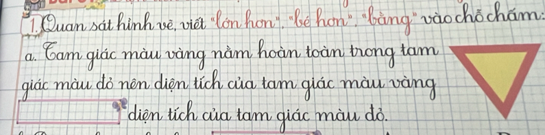 Quan sat hinh ie viet lon hon, "be hon" bang"vàochocham 
a. Cam giác màu vàng nàm hoàn toàn trong tam 
qiāc màu do nèn dién tich aia tam qlác màu vàng 
dien tich cia tam qiác màu do.