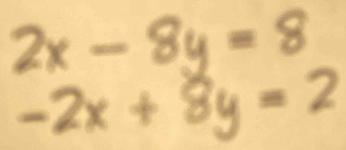 2x-8y=8
-2x+8y-2