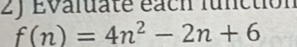 2J Evaluaté éach function
f(n)=4n^2-2n+6