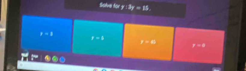 Solve for y:3y=15,
y=3
y=b
y=45
y=0