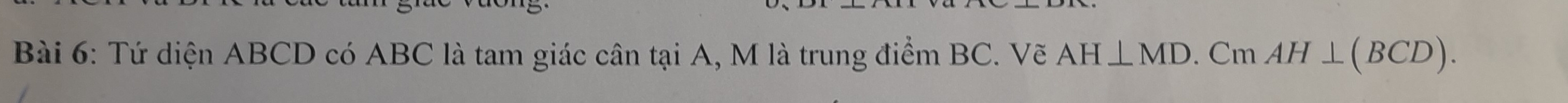 Tứ diện ABCD có ABC là tam giác cân tại A, M là trung điểm BC. Vẽ AH⊥ MD. . Cm AH⊥ (BCD).
