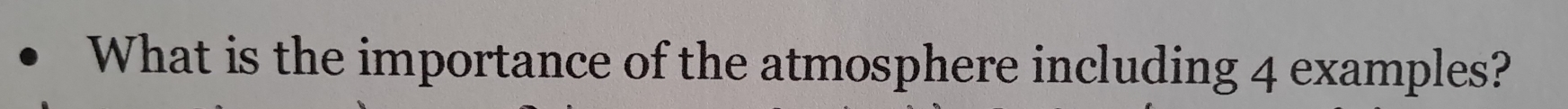 What is the importance of the atmosphere including 4 examples?