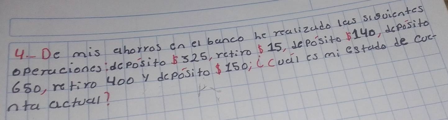 De mis ahorros onel banco he realizudo las sigvientes 
operacionesideposito 5325, retiro 615, deposito 1Uo, depositt
650, retiro 400 Y depos:to 150; CCuci es mi estade de coct 
nta actual?