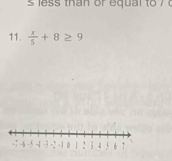 less than or equal to / c 
11.  x/5 +8≥ 9