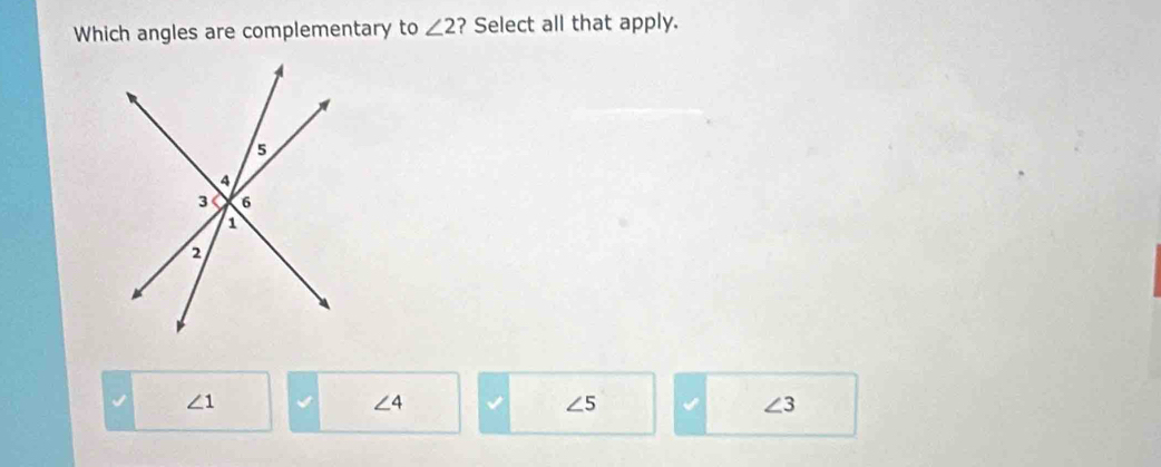 Which angles are complementary to ∠ 2 ? Select all that apply.
∠ 1
∠ 4 v ∠ 5 ∠ 3