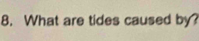 What are tides caused by?