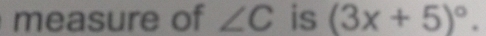 measure of ∠ C is (3x+5)^circ .