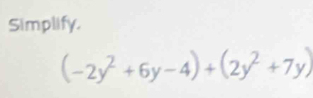 Simplify.
(-2y^2+6y-4)+(2y^2+7y)