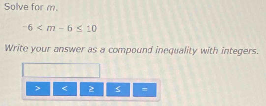 Solve for m.
-6
Write your answer as a compound inequality with integers.

=