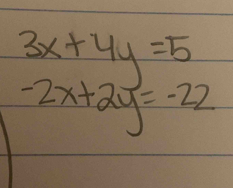 3x+4y=5
-2x+2y=-22