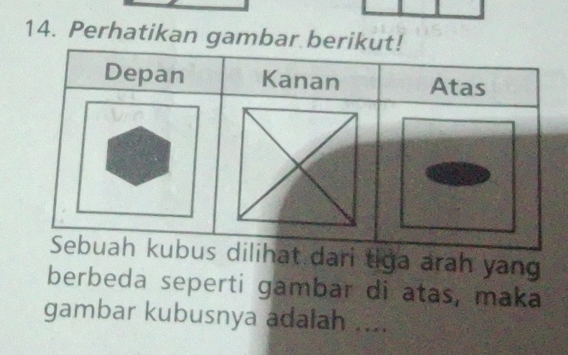 Perhatikan gamb 
hat dari tiga arah yang 
berbeda seperti gambar di atas, maka 
gambar kubusnya adalah ....