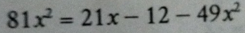 81x^2=21x-12-49x^2