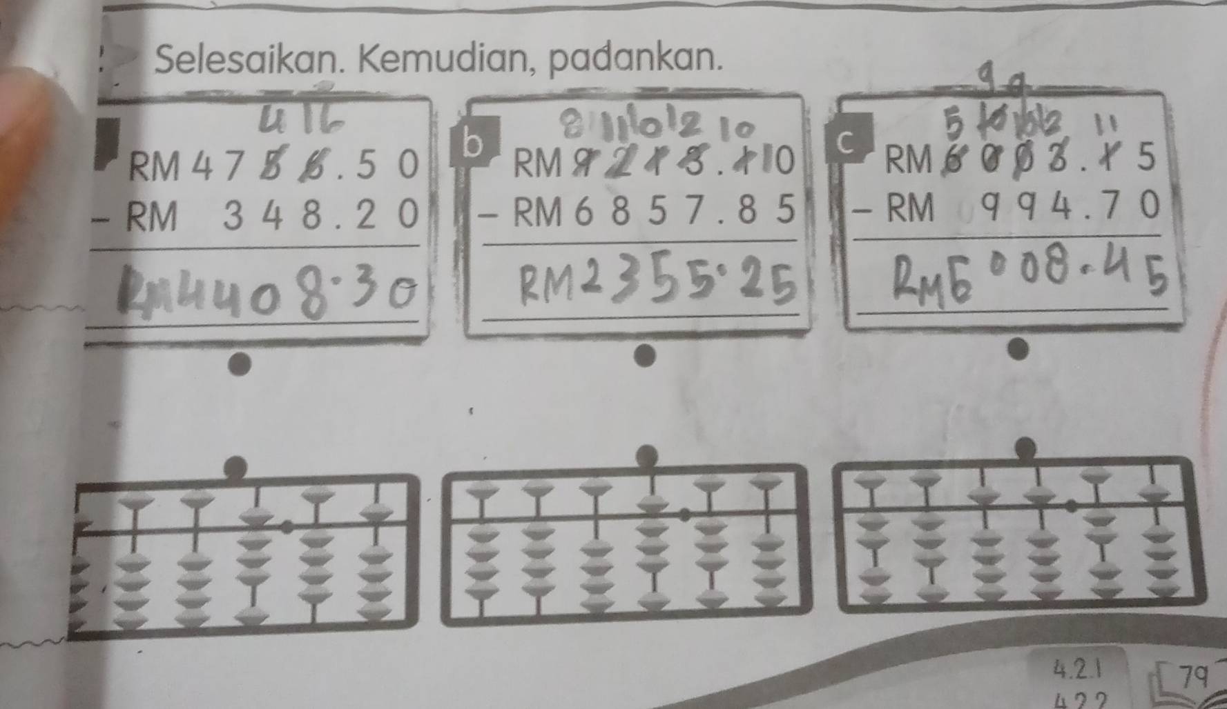 Selesaikan. Kemudian, padankan. 
b
RM 4 7
- RM 3
beginarrayr 6.50 48.20endarray beginarrayr RM9218.410 -RM6857.85 endarray C 
_ 
_ 
_
4.2.1
79
422