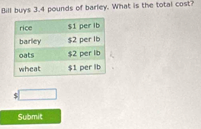 Bill buys 3.4 pounds of barley. What is the total cost? 
S □ 
Submit