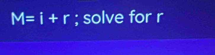 M=i+r; solve for r