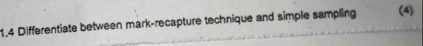 1.4 Differentiate between mark-recapture technique and simple sampling (4)