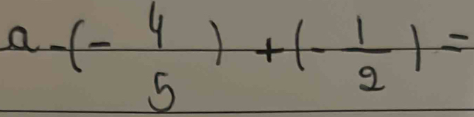 a-(-beginarrayr 4 5endarray )+(- 1/2 )=