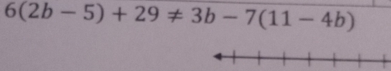 6(2b-5)+29!= 3b-7(11-4b)