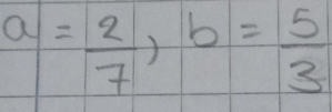 a= 2/7 , b= 5/3 