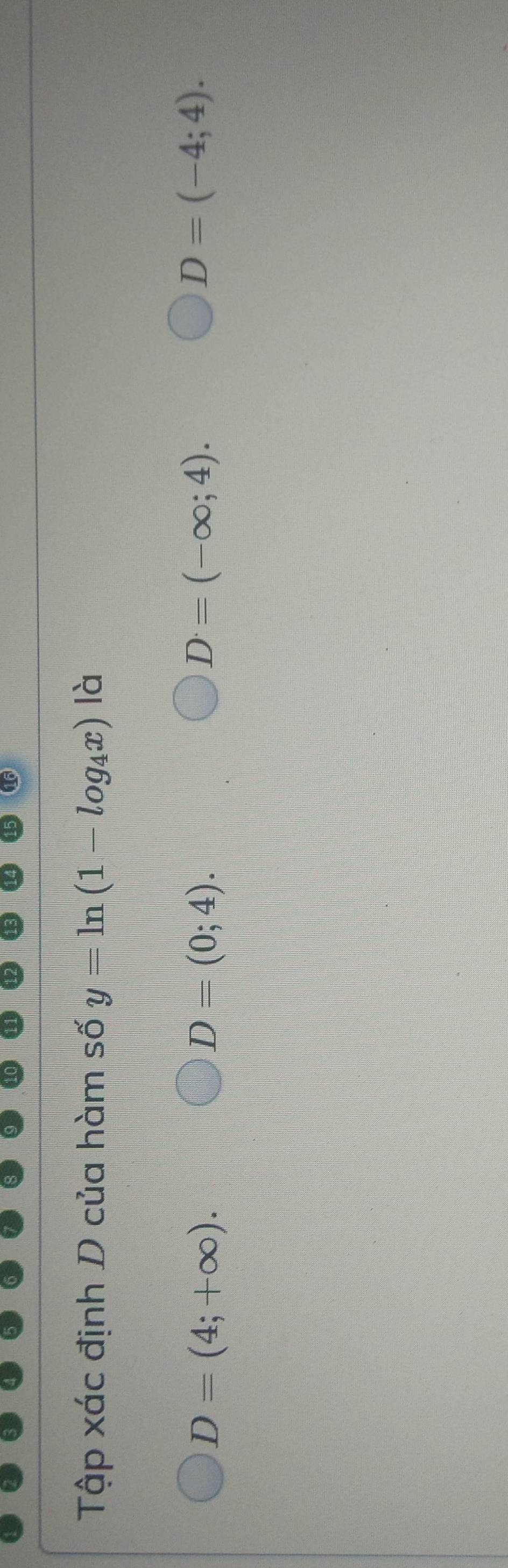 Tập xác định D của hàm số y=ln (1-log _4x) là
D=(4;+∈fty ).
D=(0;4).
D=(-∈fty ;4).
D=(-4;4).