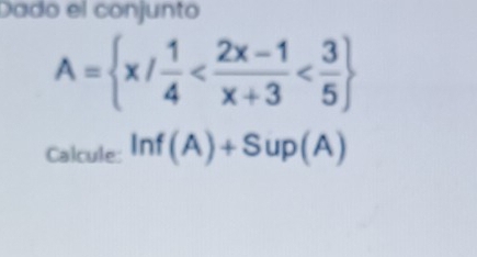 Dado el conjunto
A= x/ 1/4 
Calcule: ln f(A)+Sup(A)