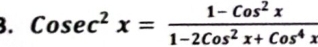 Cosec^2x= (1-Cos^2x)/1-2Cos^2x+Cos^4x 