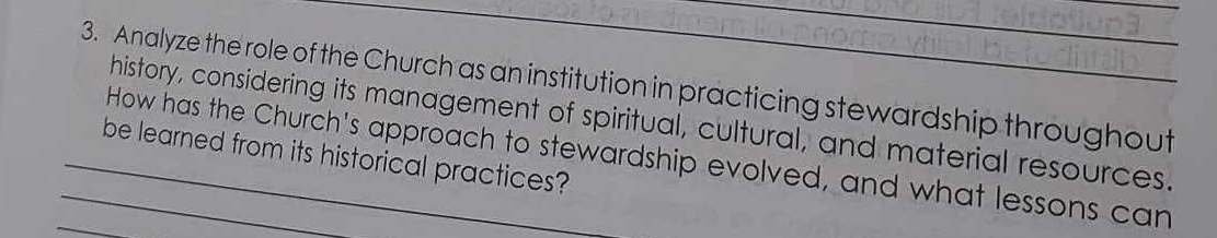 Analyze the role of the Church as an institution in practicing stewardship throughout 
history, considering its management of spiritual, cultural, and material resources. 
_be learned from its historical practices? How has the Church's approach to stewardship evolved, and what lessons can