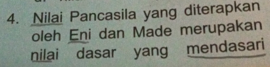 Nilai Pancasila yang diterapkan 
oleh Eni dan Made merupakan 
nilai dasar yang mendasari