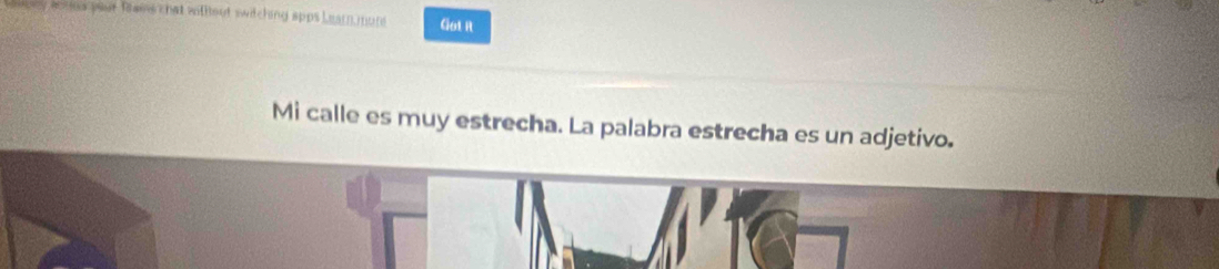 oowey acdus your fawe hat without switching apps Learn mon Got Rt 
Mi calle es muy estrecha. La palabra estrecha es un adjetivo.