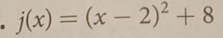 j(x)=(x-2)^2+8