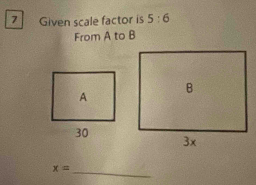 Given scale factor is 5:6
From A to B
_
x=