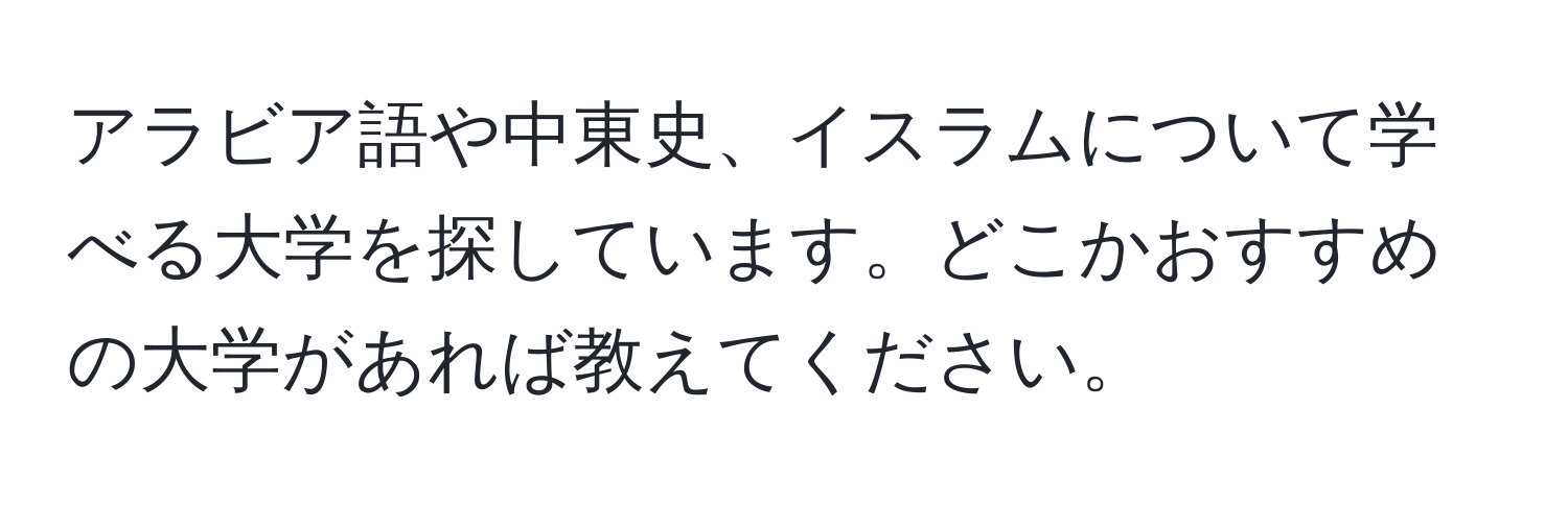 アラビア語や中東史、イスラムについて学べる大学を探しています。どこかおすすめの大学があれば教えてください。