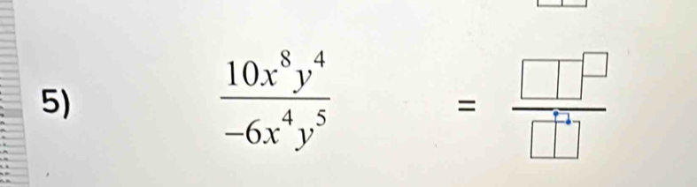  10x^8y^4/-6x^4y^5 = frac □ □ □ 