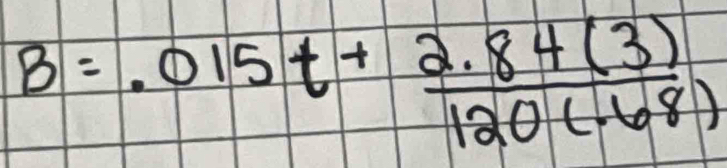 B=.015t+ (2.84(3))/120(.68) 