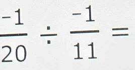  (-1)/20 /  (-1)/11 =