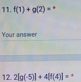 f(1)+g(2)= * 
Your answer 
12. 2[g(-5)]+4[f(4)]= *