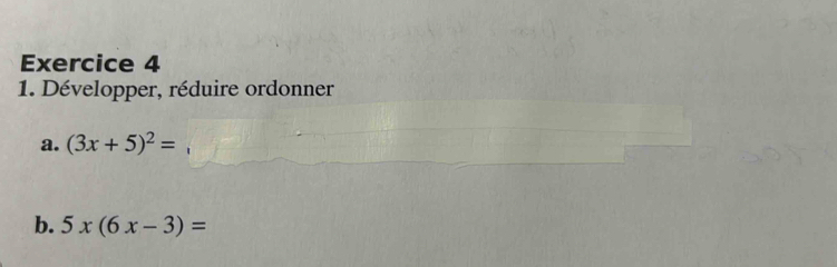 Développer, réduire ordonner 
a. (3x+5)^2=
b. 5x(6x-3)=
