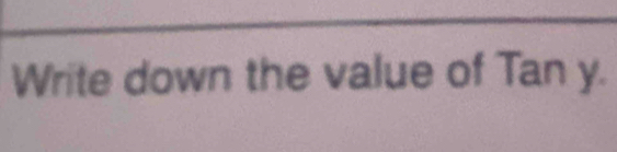 Write down the value of Tan y.