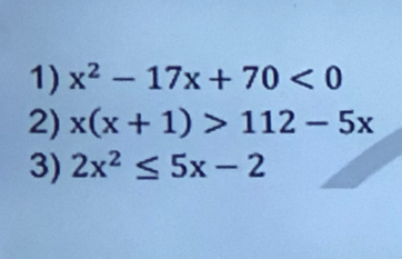 x^2-17x+70<0</tex> 
2) x(x+1)>112-5x
3) 2x^2≤ 5x-2