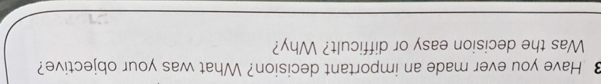 Have you ever made an important decision? What was your objective? 
Was the decision easy or difficult? Why?