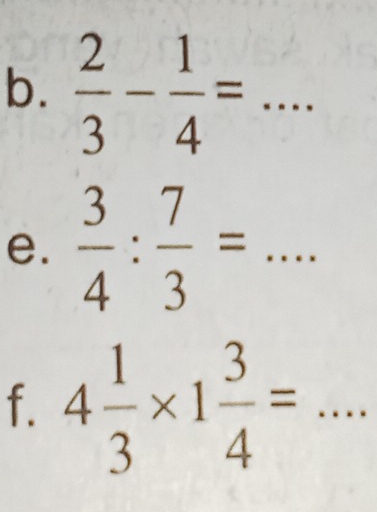  2/3 - 1/4 =... _ 
e.  3/4 : 7/3 =... _ 
f. 4 1/3 * 1 3/4 =. _ 
□ 