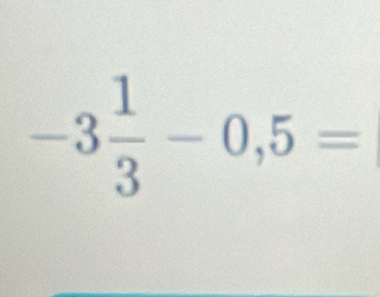 -3 1/3 -0,5=