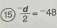 15  (-d)/2 =^-48