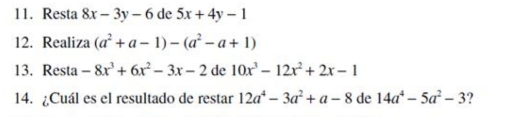 Resta 8x-3y-6 de 5x+4y-1
12. Realiza (a^2+a-1)-(a^2-a+1)
13. Resta -8x^3+6x^2-3x-2 de 10x^3-12x^2+2x-1
14. ¿Cuál es el resultado de restar 12a^4-3a^2+a-8 de 14a^4-5a^2-3 ?