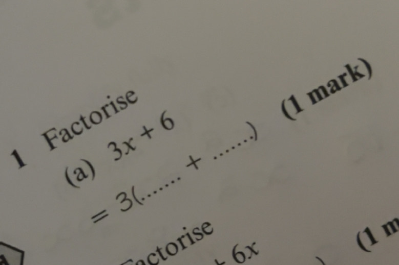 Solved: 3x+6 1 Factorise (1 mark) =3(. ... _ ...+...) (a) ise +6x (1m ...