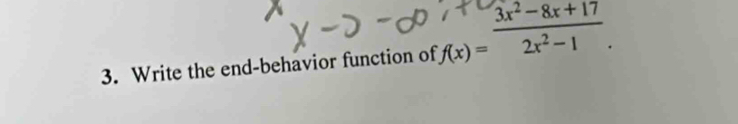 Write the end-behavior function of f(x)= (3x^2-8x+17)/2x^2-1 .