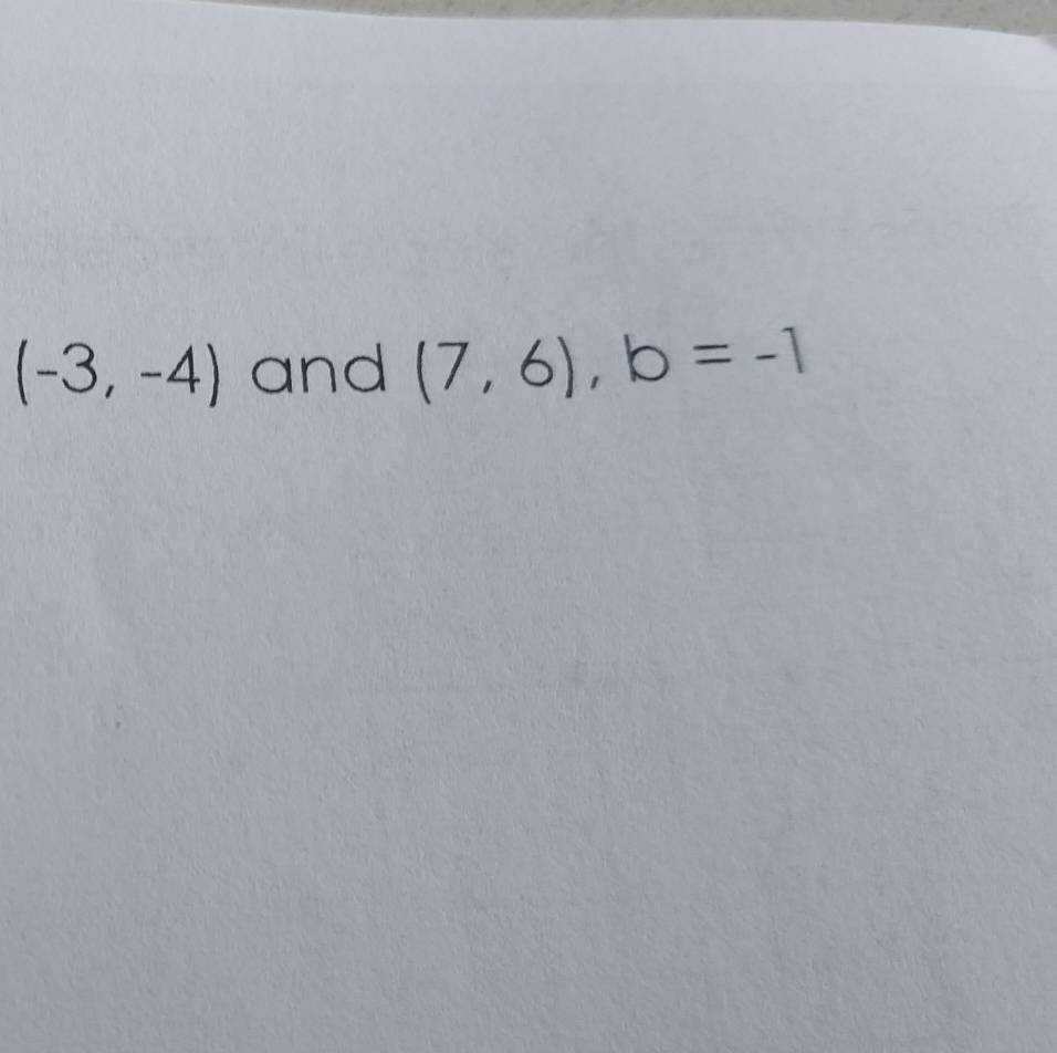 (-3,-4) and (7,6), b=-1