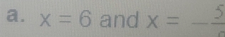 x=6 and x=-frac 5