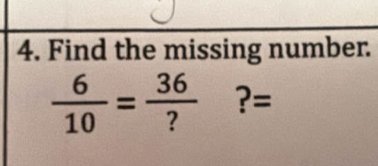 Find the missing number.
 6/10 = 36/?  ?=