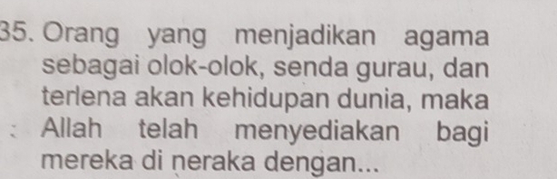 Orang yang menjadikan agama 
sebagai olok-olok, senda gurau, dan 
terlena akan kehidupan dunia, maka 
: Allah telah menyediakan bagi 
mereka di neraka dengan...